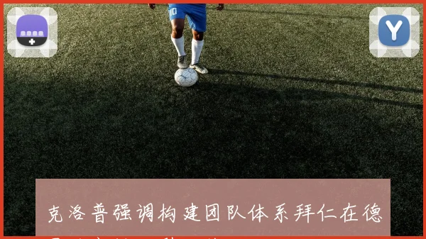 克洛普强调构建团队体系拜仁在德甲的高投入引发关注